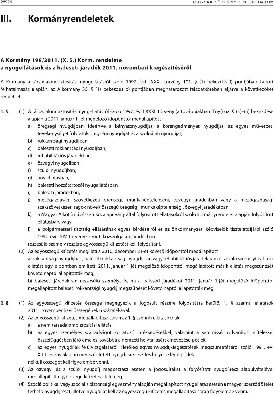 (1) bekezdés b) pontjában meghatározott feladatkörében eljárva a következõket rendeli el: 1. (1) A társadalombiztosítási nyugellátásról szóló 1997. évi LXXXI. törvény (a továbbiakban: Tny.) 62.