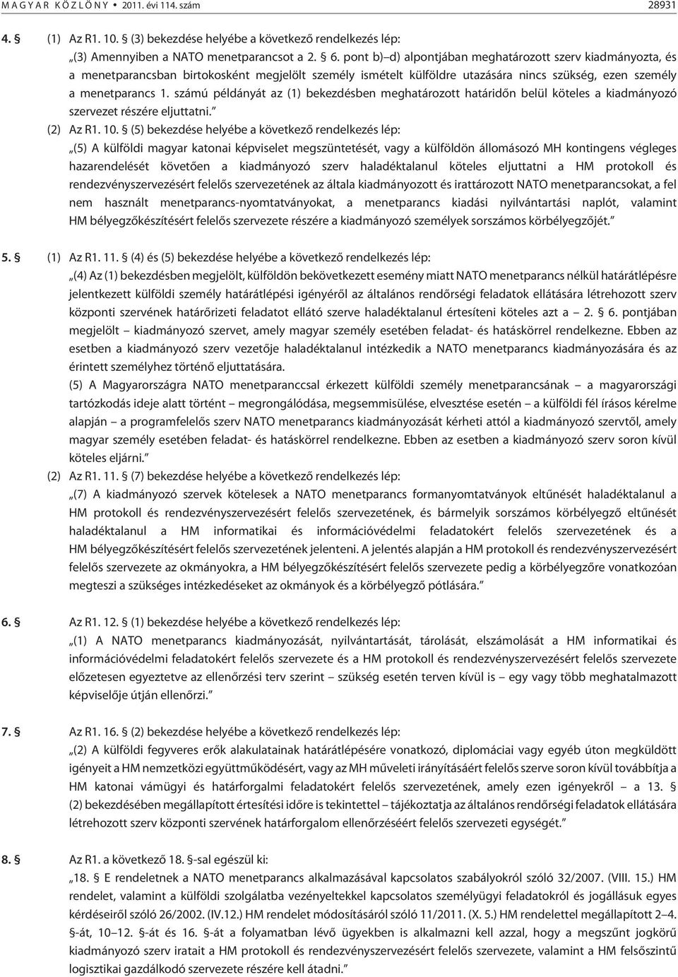 számú példányát az (1) bekezdésben meghatározott határidõn belül köteles a kiadmányozó szervezet részére eljuttatni. (2) Az R1. 10.