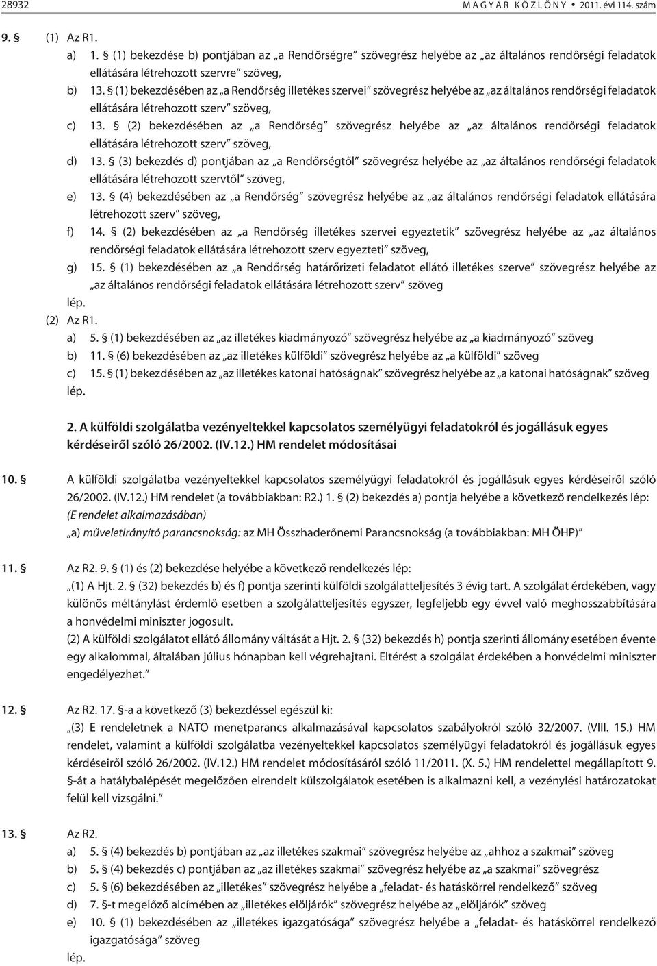 (1) bekezdésében az a Rendõrség illetékes szervei szövegrész helyébe az az általános rendõrségi feladatok ellátására létrehozott szerv szöveg, c) 13.