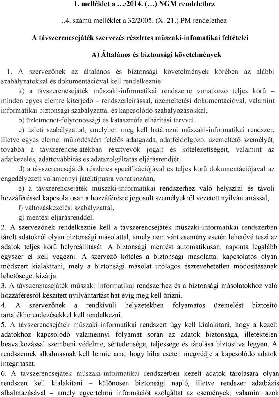 A szervezőnek az általános és biztonsági követelmények körében az alábbi szabályzatokkal és dokumentációval kell rendelkeznie: a) a távszerencsejáték műszaki-informatikai rendszerre vonatkozó teljes