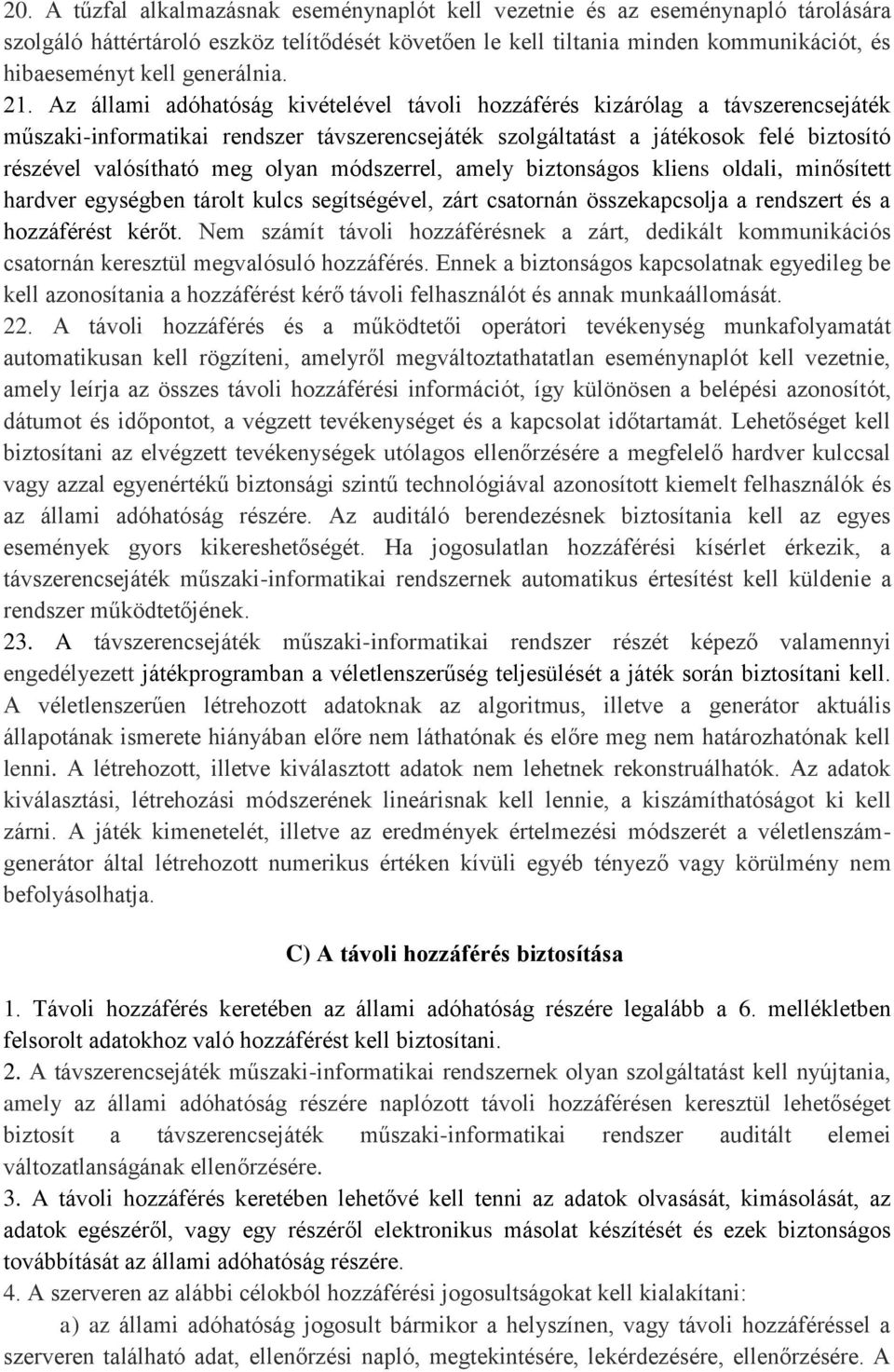 Az állami adóhatóság kivételével távoli hozzáférés kizárólag a távszerencsejáték műszaki-informatikai rendszer távszerencsejáték szolgáltatást a játékosok felé biztosító részével valósítható meg