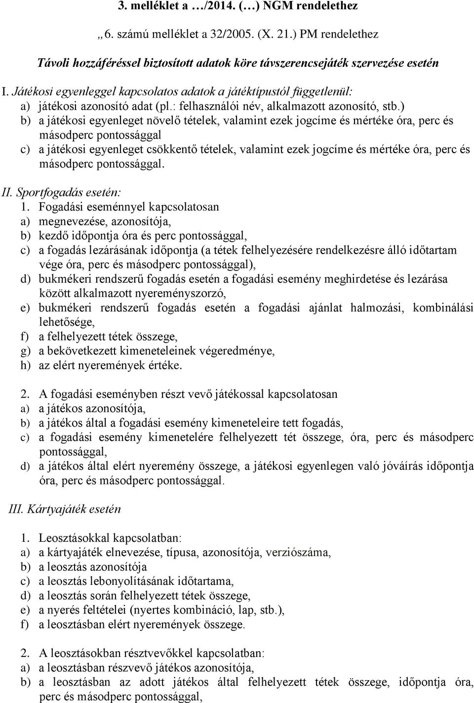 ) b) a játékosi egyenleget növelő tételek, valamint ezek jogcíme és mértéke óra, perc és másodperc pontossággal c) a játékosi egyenleget csökkentő tételek, valamint ezek jogcíme és mértéke óra, perc