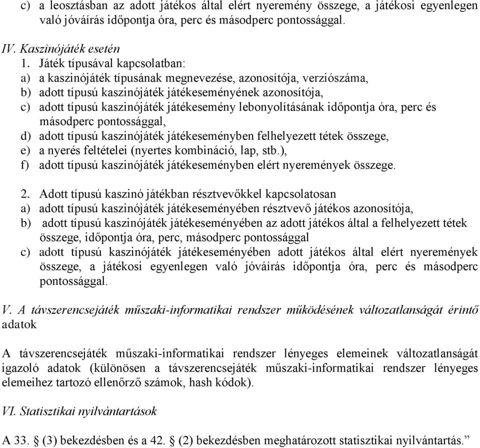 lebonyolításának időpontja óra, perc és másodperc pontossággal, d) adott típusú kaszinójáték játékeseményben felhelyezett tétek összege, e) a nyerés feltételei (nyertes kombináció, lap, stb.