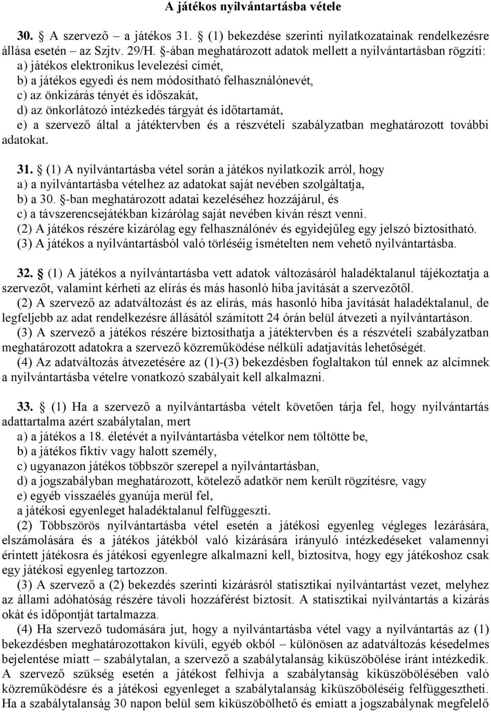 d) az önkorlátozó intézkedés tárgyát és időtartamát, e) a szervező által a játéktervben és a részvételi szabályzatban meghatározott további adatokat. 31.