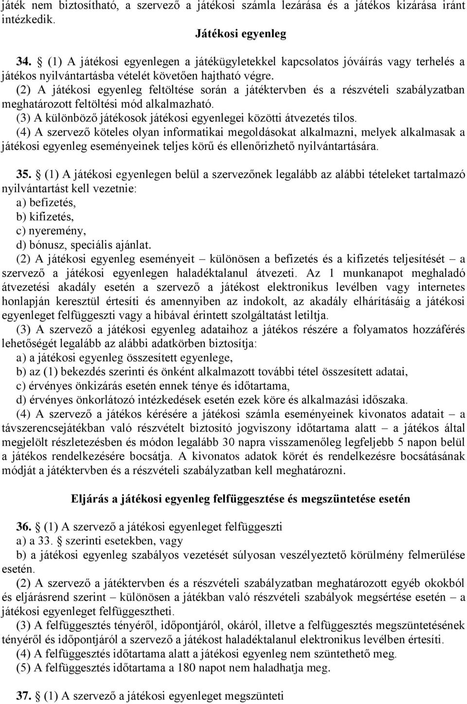 (2) A játékosi egyenleg feltöltése során a játéktervben és a részvételi szabályzatban meghatározott feltöltési mód alkalmazható. (3) A különböző játékosok játékosi egyenlegei közötti átvezetés tilos.