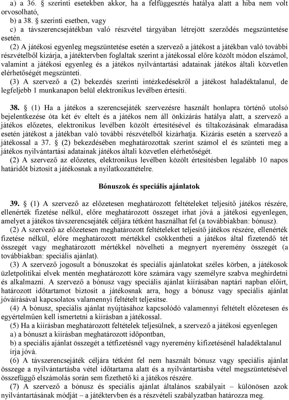 (2) A játékosi egyenleg megszüntetése esetén a szervező a játékost a játékban való további részvételből kizárja, a játéktervben foglaltak szerint a játékossal előre közölt módon elszámol, valamint a