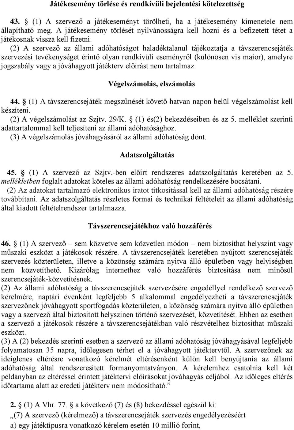 (2) A szervező az állami adóhatóságot haladéktalanul tájékoztatja a távszerencsejáték szervezési tevékenységet érintő olyan rendkívüli eseményről (különösen vis maior), amelyre jogszabály vagy a