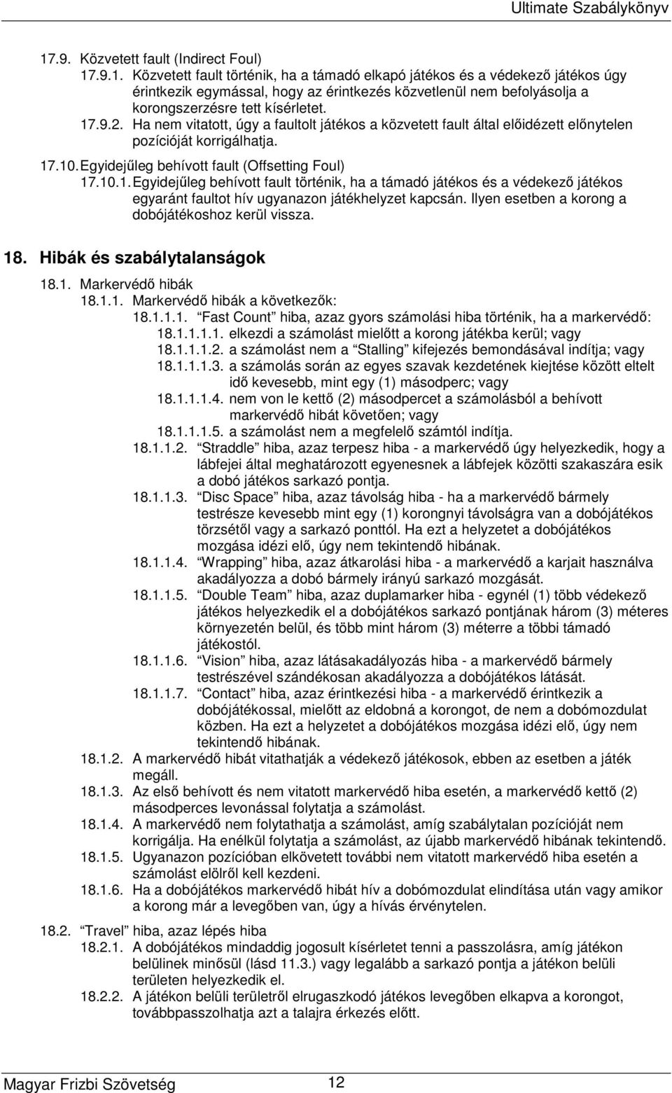 Ilyen esetben a korong a dobójátékoshoz kerül vissza. 18. Hibák és szabálytalanságok 18.1. Markervédő hibák 18.1.1. Markervédő hibák a következők: 18.1.1.1. Fast Count hiba, azaz gyors számolási hiba történik, ha a markervédő: 18.