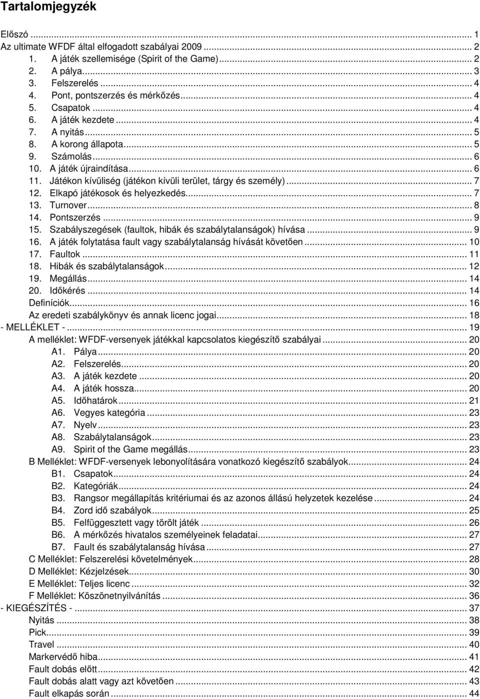 Játékon kívüliség (játékon kívüli terület, tárgy és személy)... 7 12. Elkapó játékosok és helyezkedés... 7 13. Turnover... 8 14. Pontszerzés... 9 15.