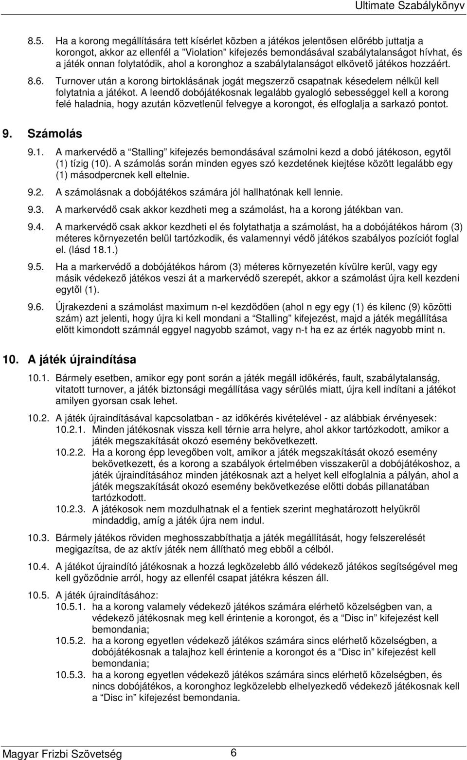 A leendő dobójátékosnak legalább gyalogló sebességgel kell a korong felé haladnia, hogy azután közvetlenül felvegye a korongot, és elfoglalja a sarkazó pontot. 9. Számolás 9.1.