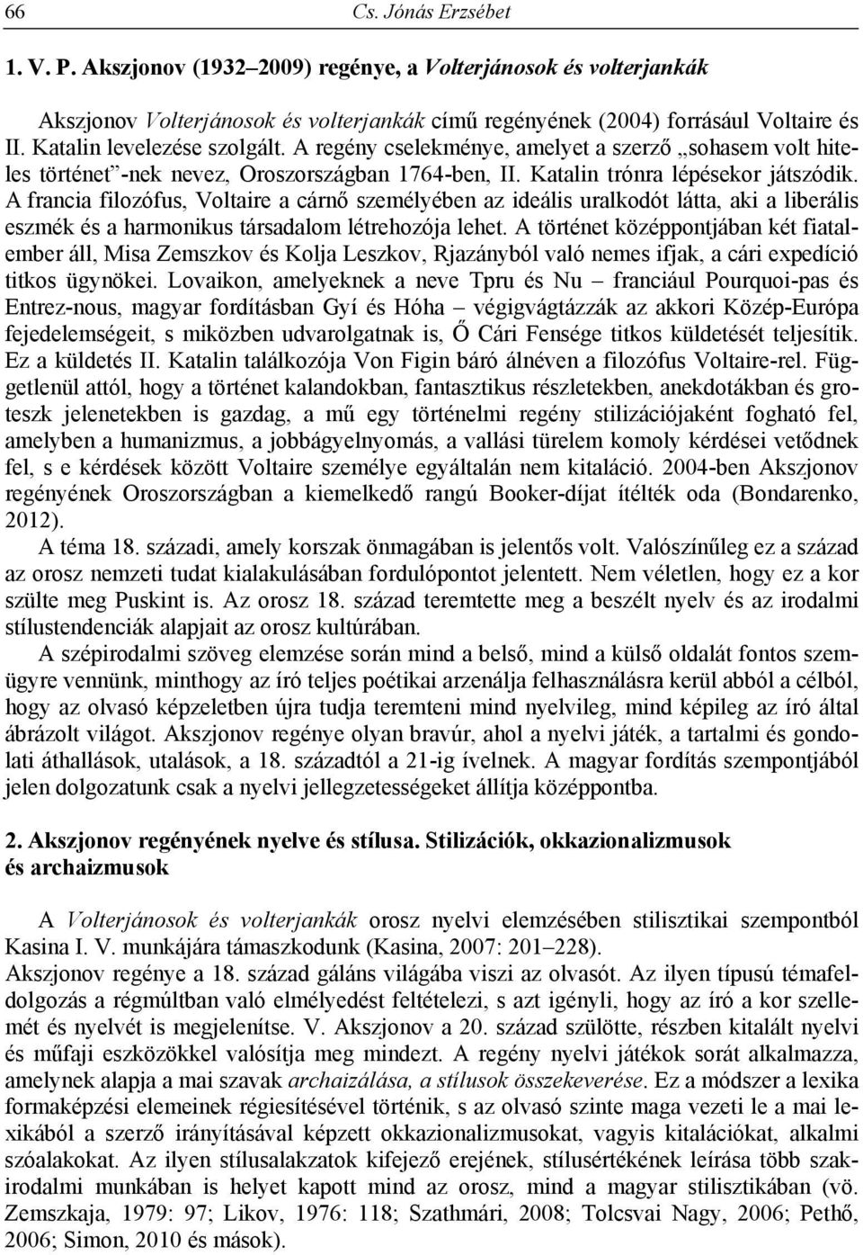 A francia filozófus, Voltaire a cárnő személyében az ideális uralkodót látta, aki a liberális eszmék és a harmonikus társadalom létrehozója lehet.