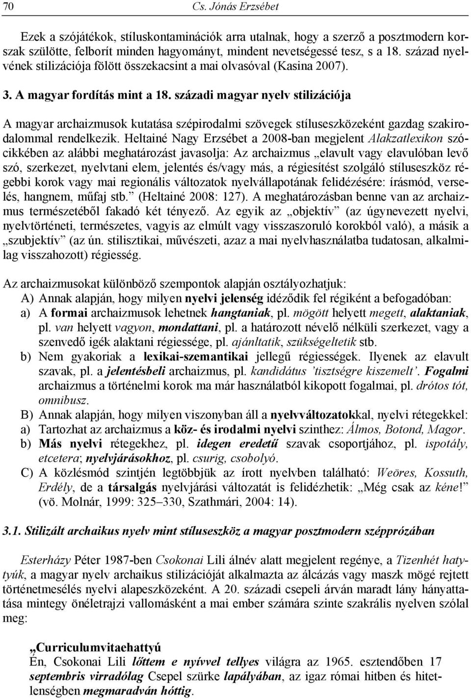 századi magyar nyelv stilizációja A magyar archaizmusok kutatása szépirodalmi szövegek stíluseszközeként gazdag szakirodalommal rendelkezik.