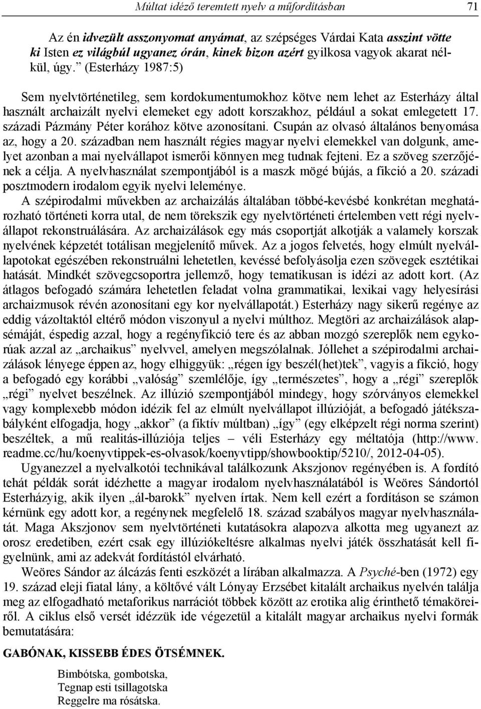 (Esterházy 1987:5) Sem nyelvtörténetileg, sem kordokumentumokhoz kötve nem lehet az Esterházy által használt archaizált nyelvi elemeket egy adott korszakhoz, például a sokat emlegetett 17.