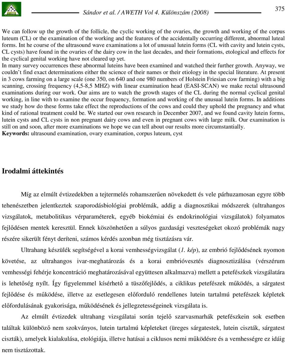 Int he course of the ultrasound wave examinations a lot of unusual lutein forms (CL with cavity and lutein cysts, CL cysts) have found in the ovaries of the dairy cow in the last decades, and their