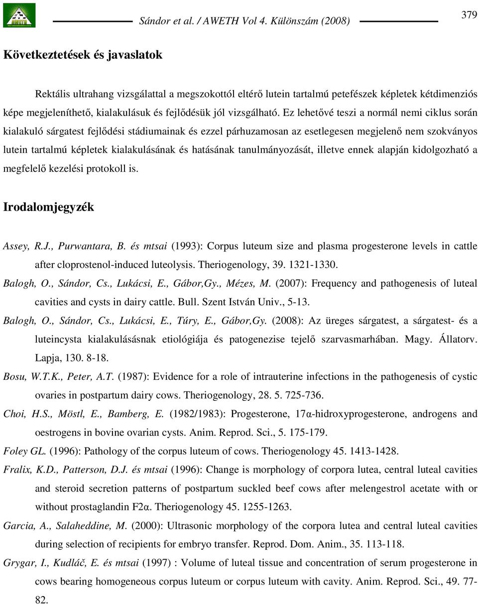 Ez lehetıvé teszi a normál nemi ciklus során kialakuló sárgatest fejlıdési stádiumainak és ezzel párhuzamosan az esetlegesen megjelenı nem szokványos lutein tartalmú képletek kialakulásának és