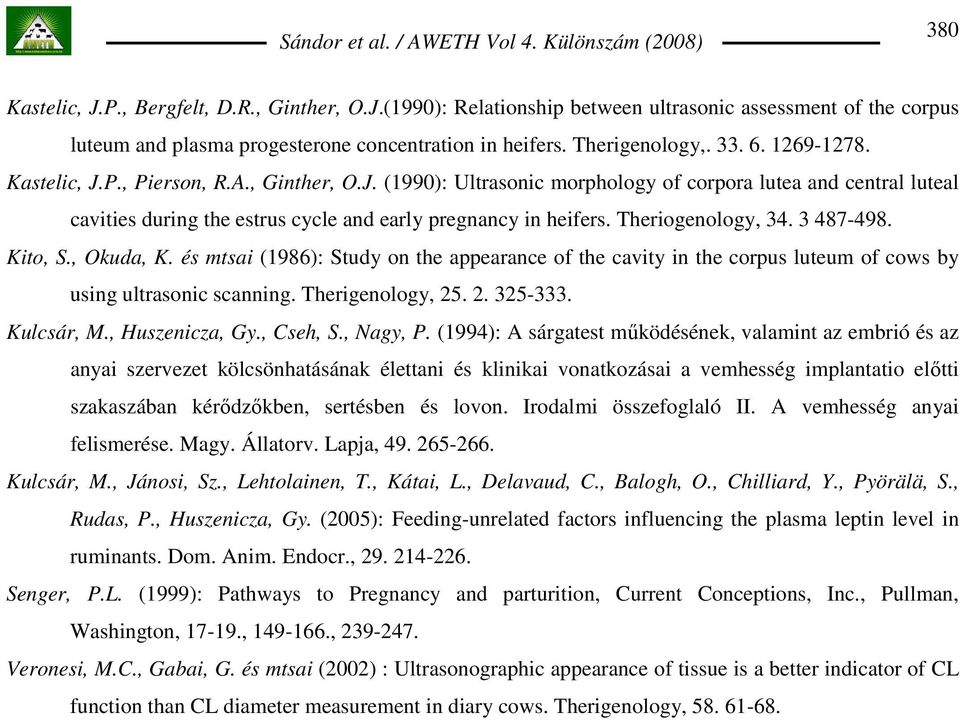 Theriogenology, 34. 3 487-498. Kito, S., Okuda, K. és mtsai (1986): Study on the appearance of the cavity in the corpus luteum of cows by using ultrasonic scanning. Therigenology, 25. 2. 325-333.