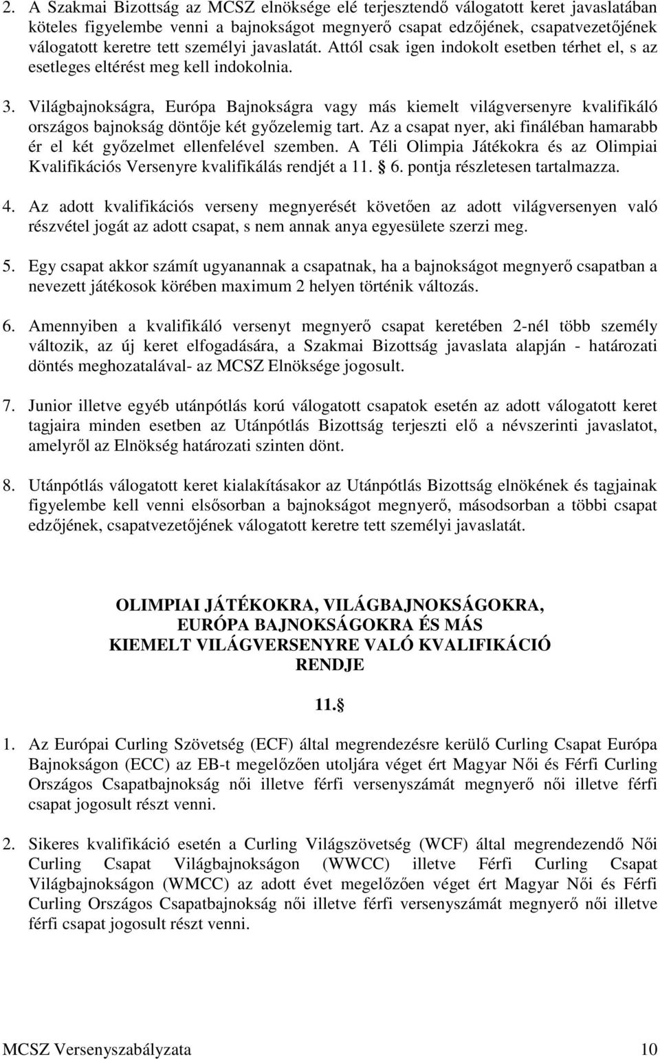 Világbajnokságra, Európa Bajnokságra vagy más kiemelt világversenyre kvalifikáló országos bajnokság döntője két győzelemig tart.