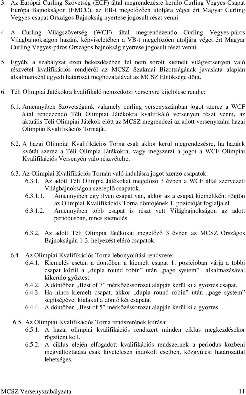 A Curling Világszövetség (WCF) által megrendezendő Curling Vegyes-páros Világbajnokságon hazánk képviseletében a VB-t megelőzően utoljára véget ért Magyar Curling Vegyes-páros Országos bajnokság