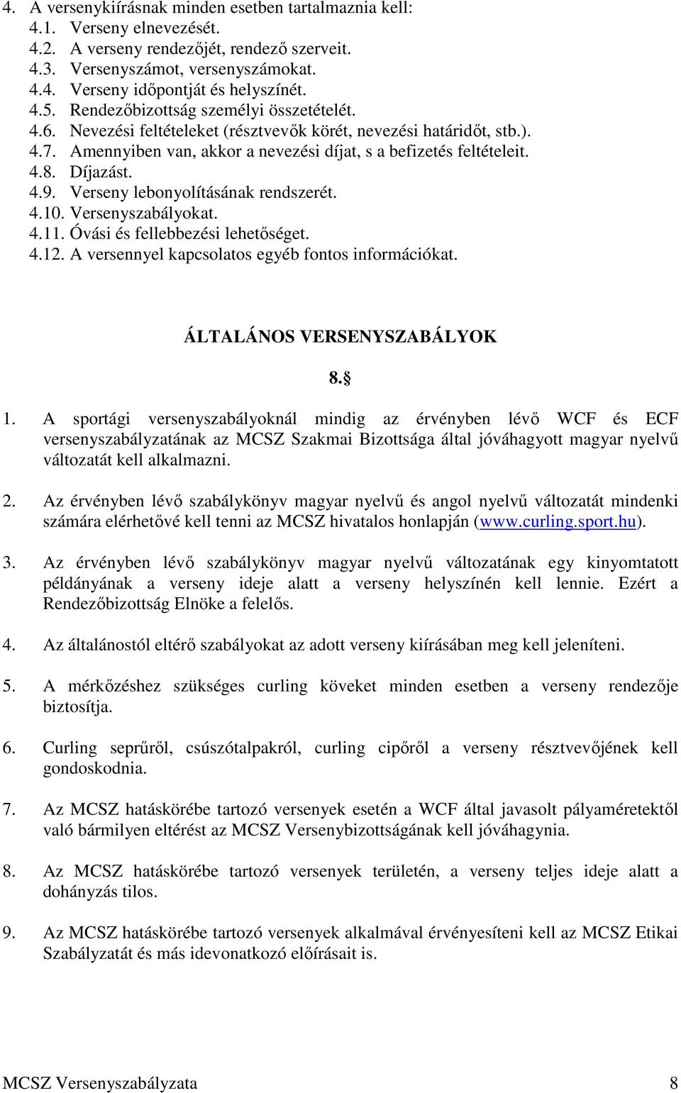 Díjazást. 4.9. Verseny lebonyolításának rendszerét. 4.10. Versenyszabályokat. 4.11. Óvási és fellebbezési lehetőséget. 4.12. A versennyel kapcsolatos egyéb fontos információkat.