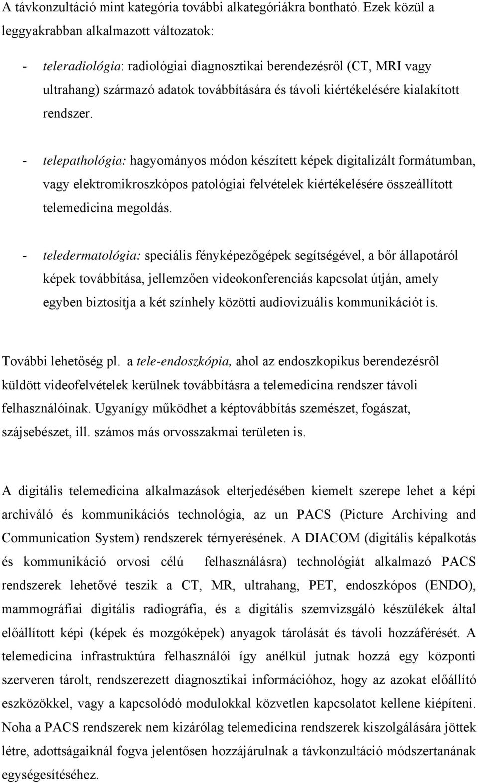 kialakított rendszer. - telepathológia: hagyományos módon készített képek digitalizált formátumban, vagy elektromikroszkópos patológiai felvételek kiértékelésére összeállított telemedicina megoldás.