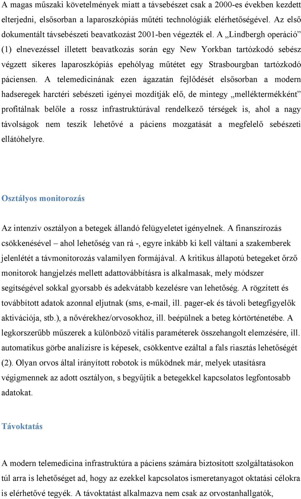 A Lindbergh operáció (1) elnevezéssel illetett beavatkozás során egy New Yorkban tartózkodó sebész végzett sikeres laparoszkópiás epehólyag műtétet egy Strasbourgban tartózkodó páciensen.