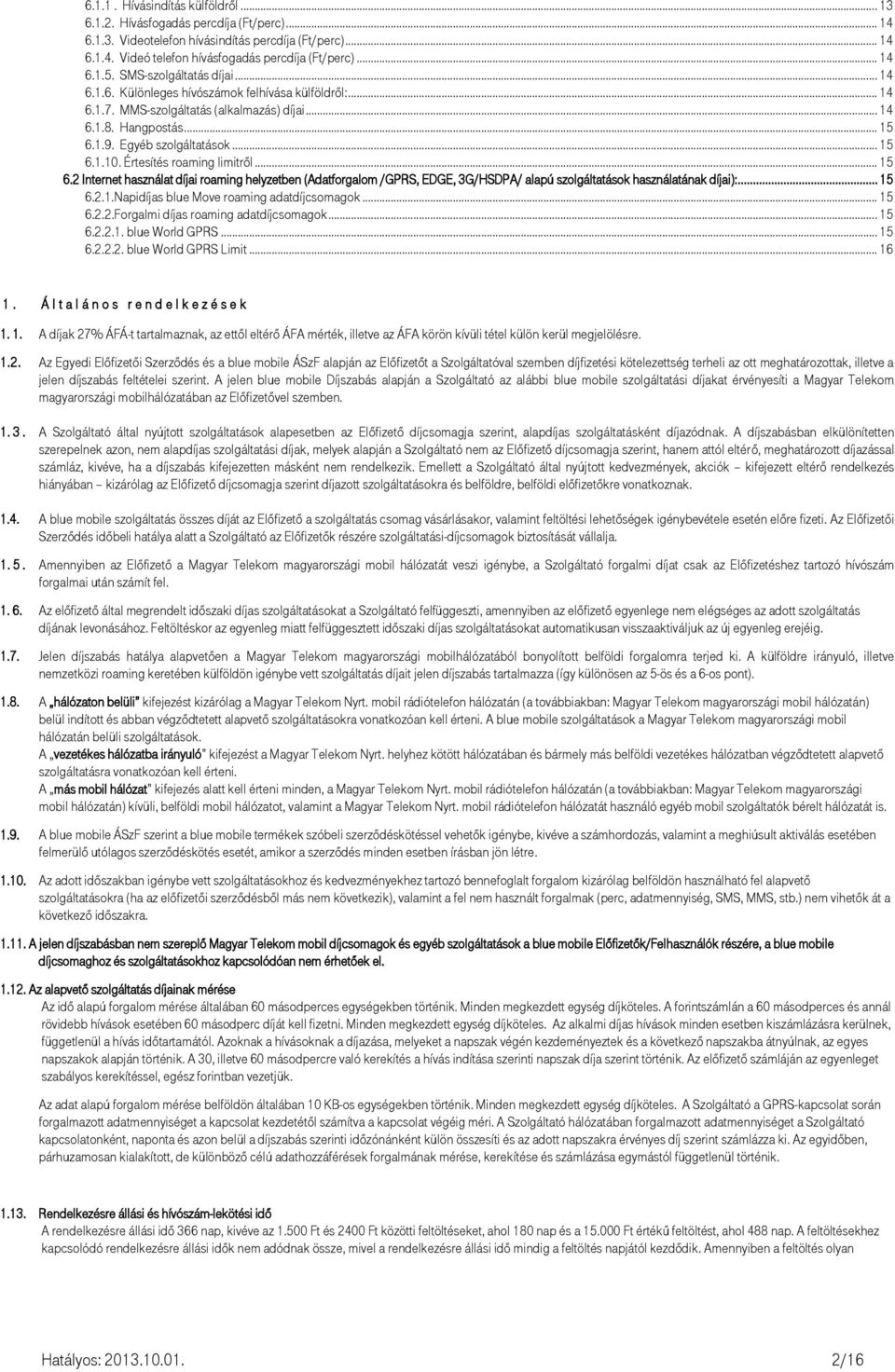 Értesítés roaming limitről... 15 6.2 Internet használat díjai roaming helyzetben (Adatforgalom /GPRS, EDGE, 3G/HSDPA/ alapú szolgáltatások használatának díjai):... 15 6.2.1.Napidíjas blue Move roaming adatdíjcsomagok.