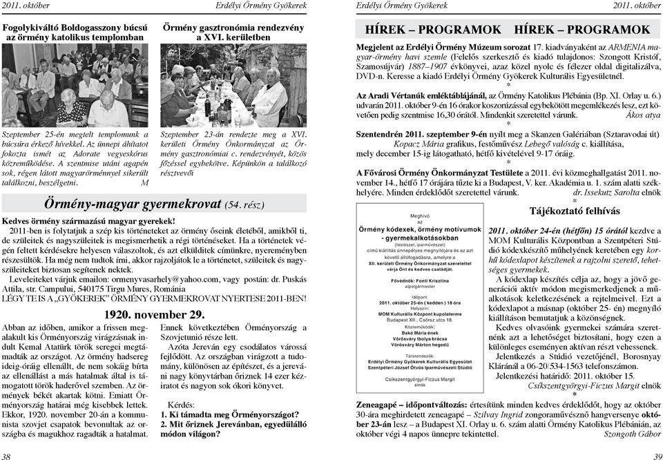 2011-ben is folytatjuk a szép kis történeteket az örmény őseink életéből, amikből ti, de szüleitek és nagyszüleitek is megismerhetik a régi történéseket.