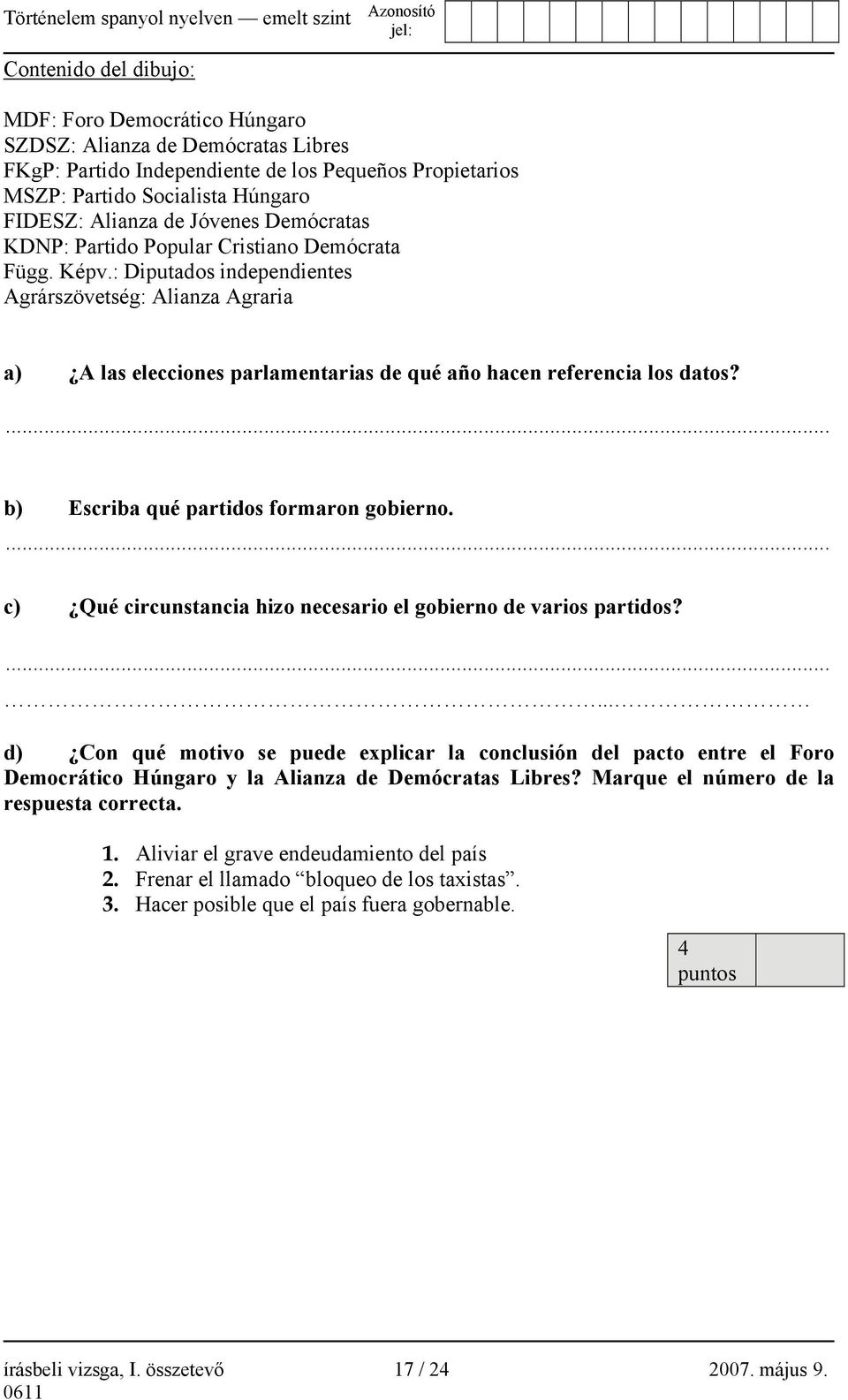 : Diputados independientes Agrárszövetség: Alianza Agraria a) A las elecciones parlamentarias de qué año hacen referencia los datos?... b) Escriba qué partidos formaron gobierno.