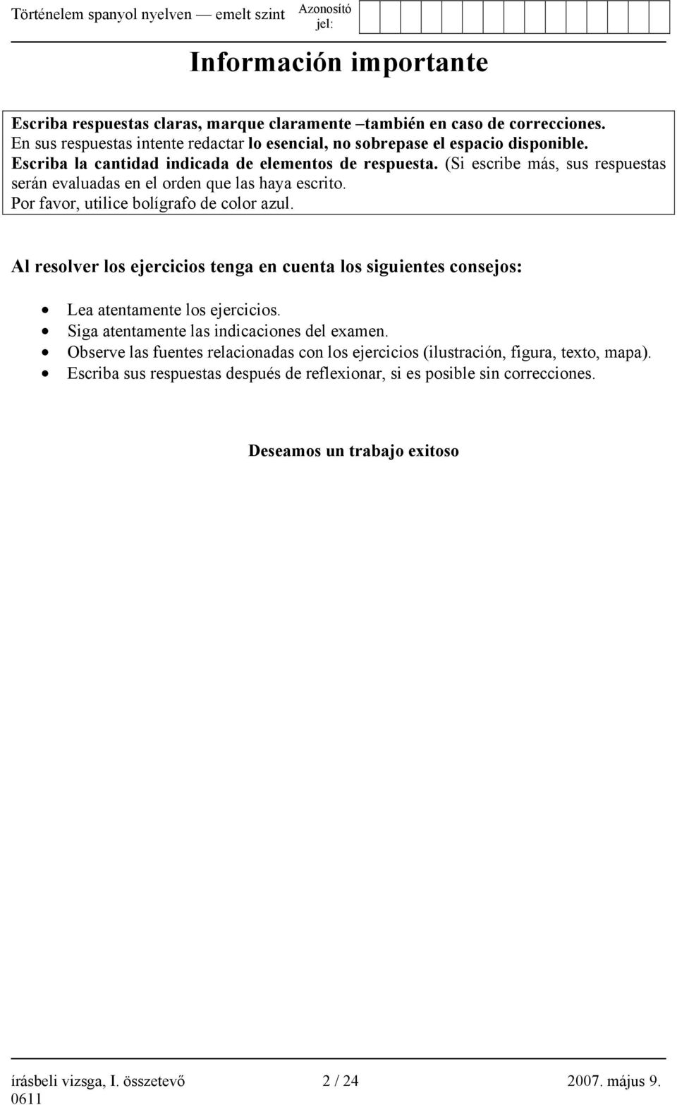 Al resolver los ejercicios tenga en cuenta los siguientes consejos: Lea atentamente los ejercicios. Siga atentamente las indicaciones del examen.