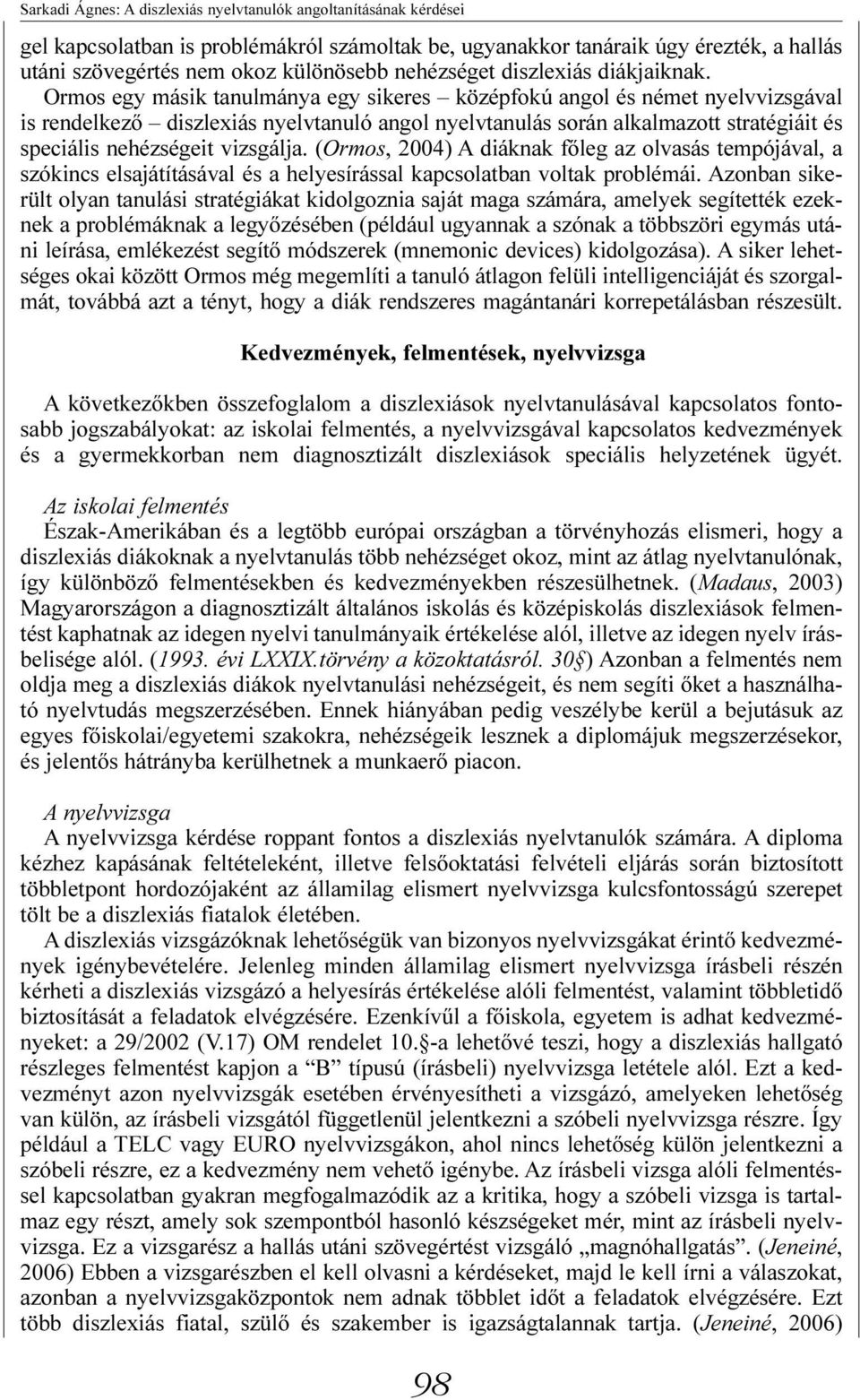 Ormos egy másik tanulmánya egy sikeres középfokú angol és német nyelvvizsgával is rendelkezõ diszlexiás nyelvtanuló angol nyelvtanulás során alkalmazott stratégiáit és speciális nehézségeit vizsgálja.