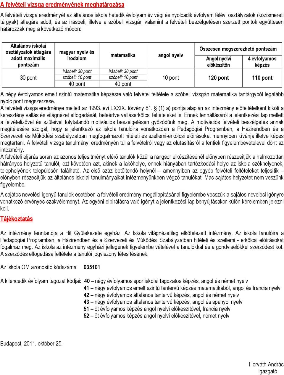 maximális pontszám 30 pont magyar nyelv és irodalom írásbeli: 30 pont szóbeli: 10 pont matematika írásbeli: 30 pont szóbeli: 10 pont 40 pont 40 pont angol nyelv Összesen megszerezhető pontszám Angol