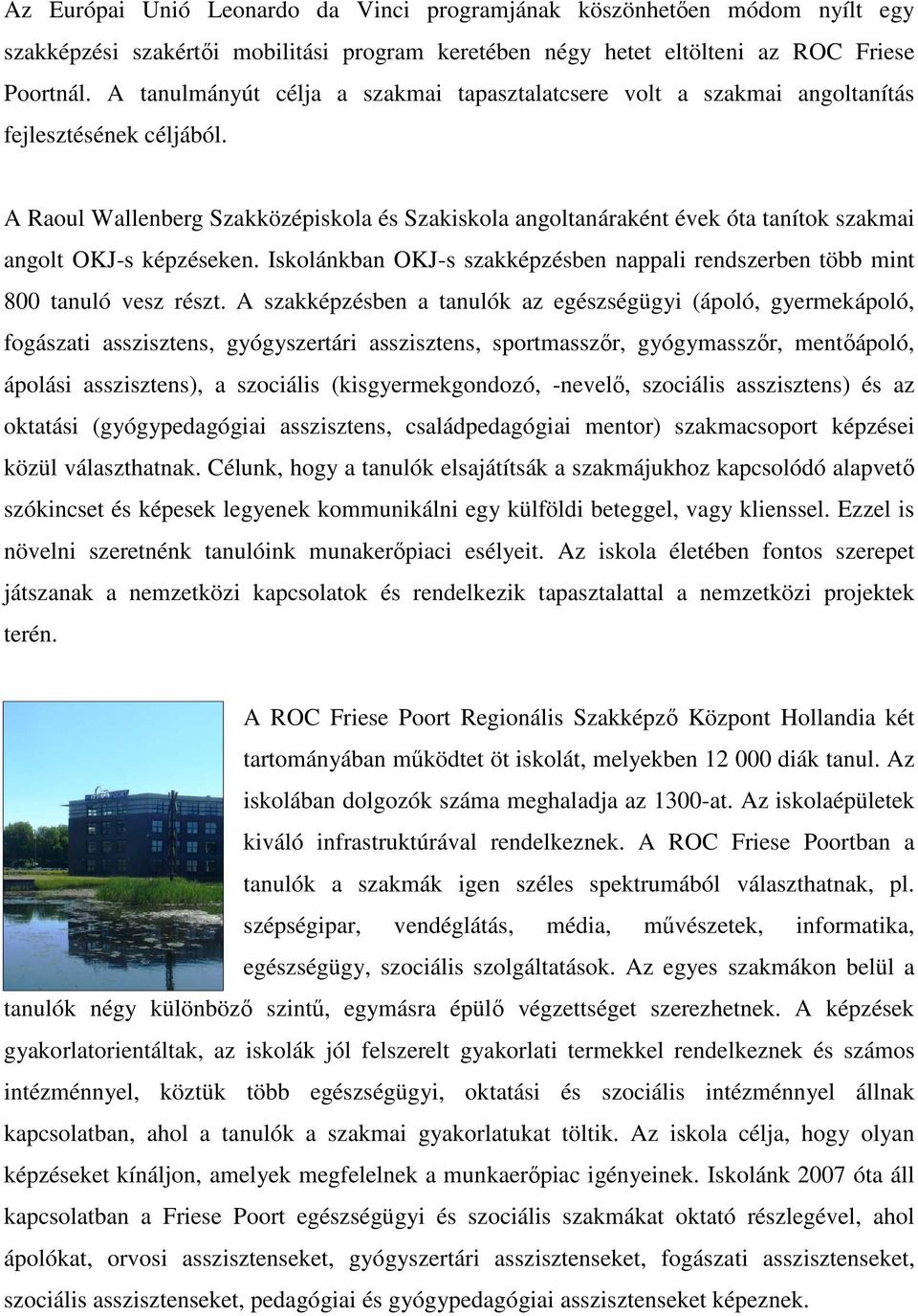 A Raoul Wallenberg Szakközépiskola és Szakiskola angoltanáraként évek óta tanítok szakmai angolt OKJ-s képzéseken. Iskolánkban OKJ-s szakképzésben nappali rendszerben több mint 800 tanuló vesz részt.