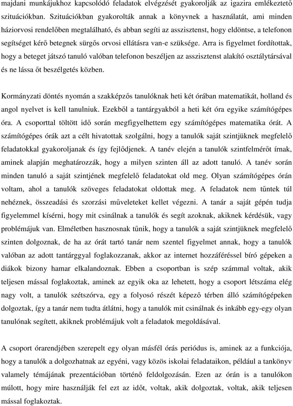 orvosi ellátásra van-e szüksége. Arra is figyelmet fordítottak, hogy a beteget játszó tanuló valóban telefonon beszéljen az asszisztenst alakító osztálytársával és ne lássa őt beszélgetés közben.