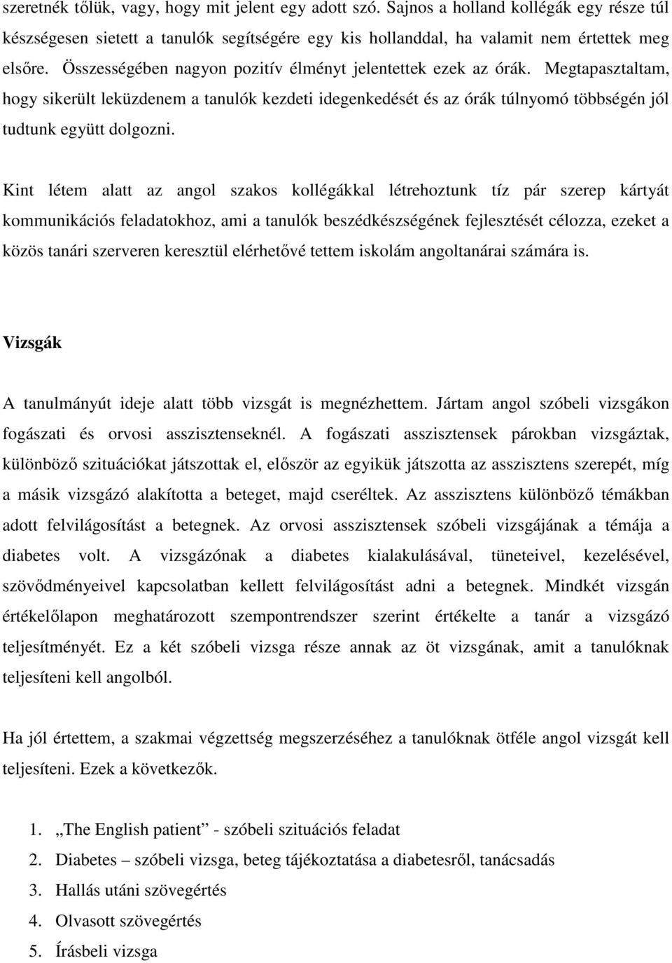 Kint létem alatt az angol szakos kollégákkal létrehoztunk tíz pár szerep kártyát kommunikációs feladatokhoz, ami a tanulók beszédkészségének fejlesztését célozza, ezeket a közös tanári szerveren