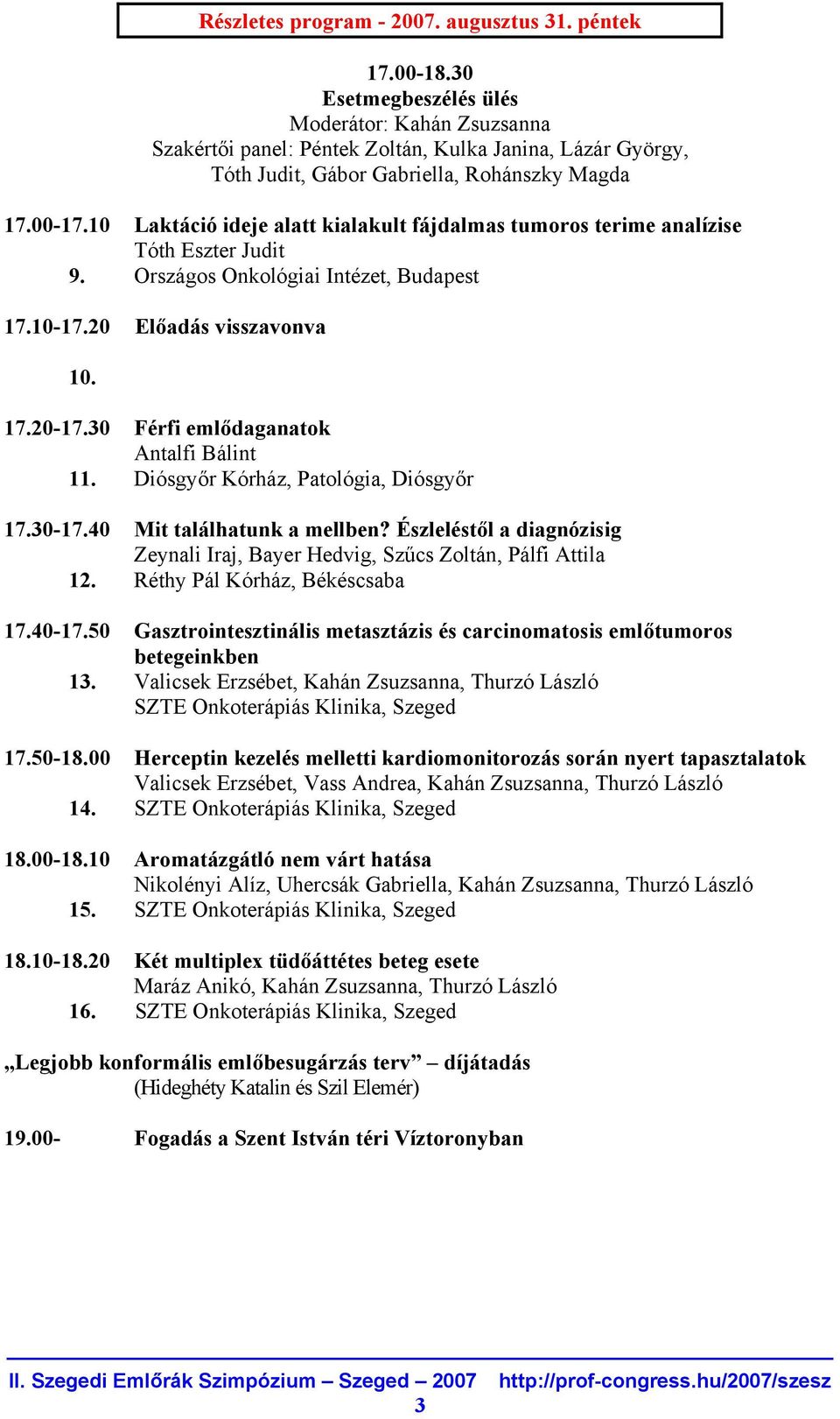 10 Laktáció ideje alatt kialakult fájdalmas tumoros terime analízise Tóth Eszter Judit 9. Országos Onkológiai Intézet, Budapest 17.10-17.20 Előadás visszavonva 10. 17.20-17.