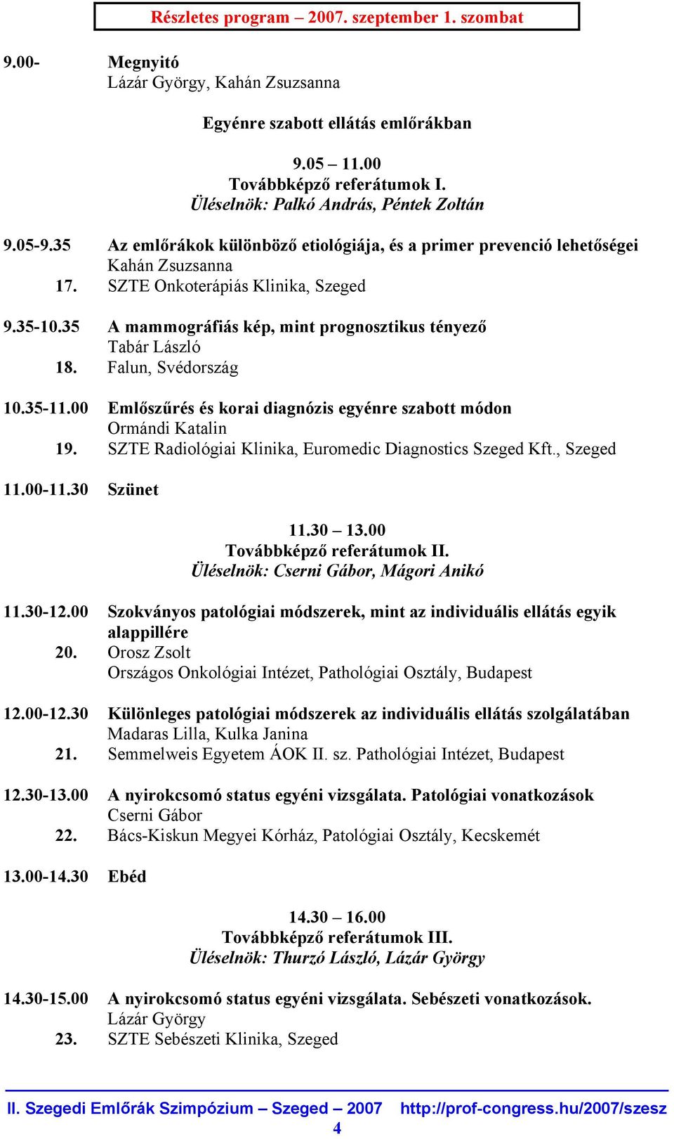 35 A mammográfiás kép, mint prognosztikus tényező Tabár László 18. Falun, Svédország 10.35-11.00 Emlőszűrés és korai diagnózis egyénre szabott módon Ormándi Katalin 19.