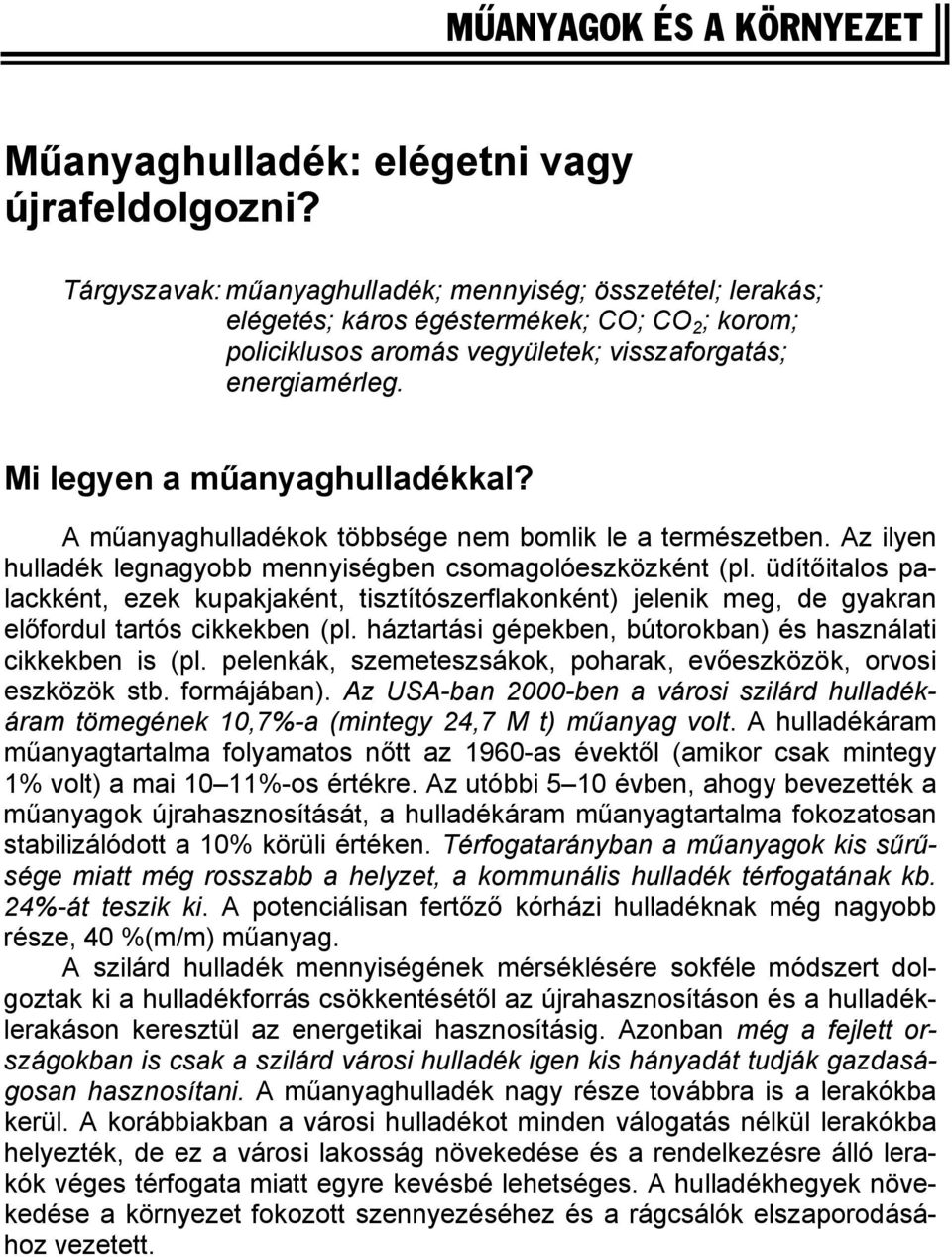 Mi legyen a műanyaghulladékkal? A műanyaghulladékok többsége nem bomlik le a természetben. Az ilyen hulladék legnagyobb mennyiségben csomagolóeszközként (pl.