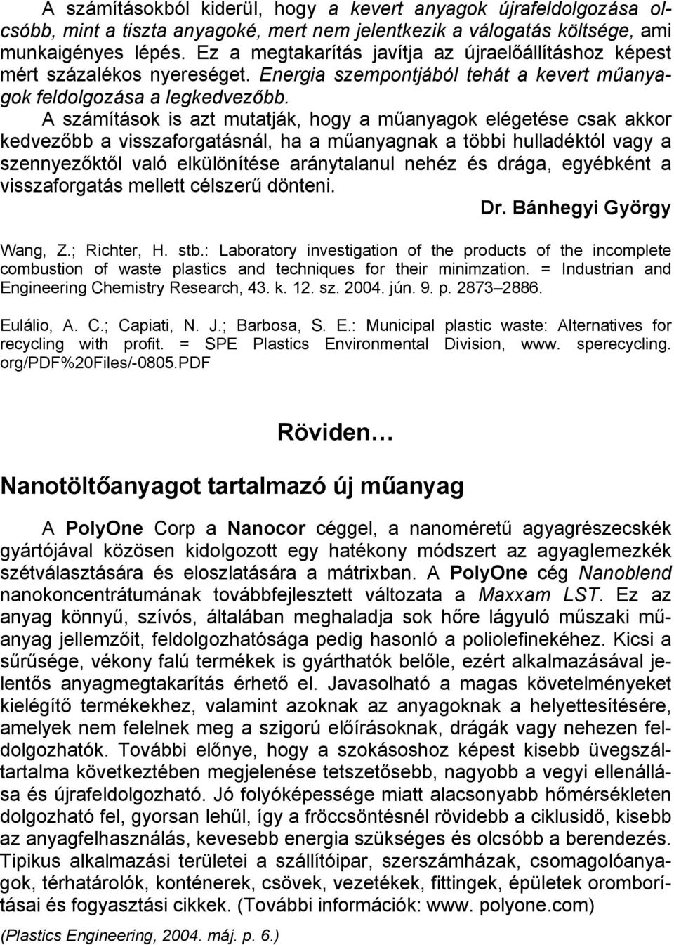 A számítások is azt mutatják, hogy a műanyagok elégetése csak akkor kedvezőbb a visszaforgatásnál, ha a műanyagnak a többi hulladéktól vagy a szennyezőktől való elkülönítése aránytalanul nehéz és