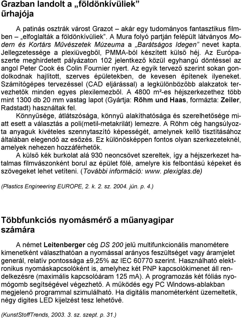 Az Európaszerte meghirdetett pályázaton 102 jelentkező közül egyhangú döntéssel az angol Peter Cook és Colin Fournier nyert.