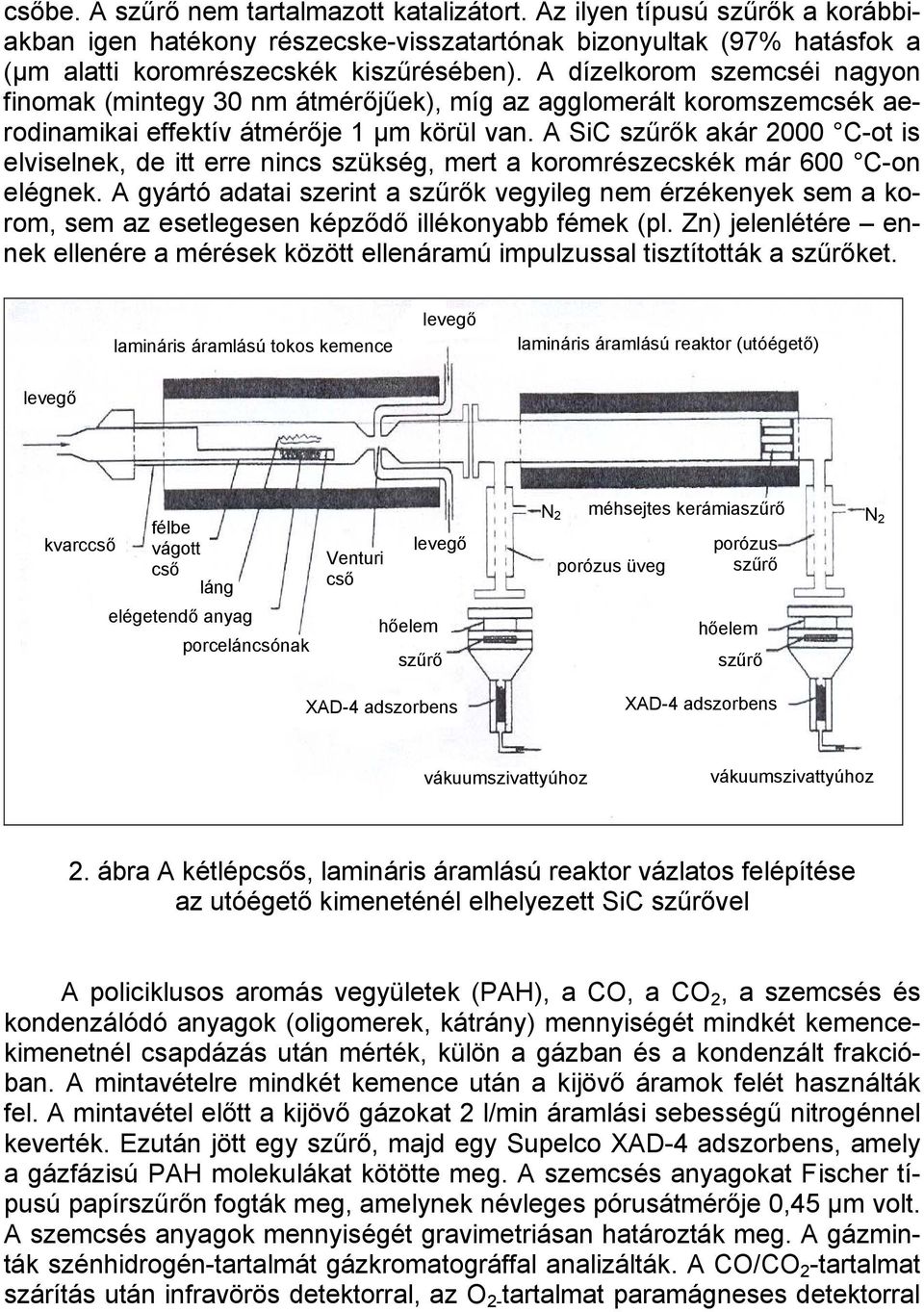 A SiC szűrők akár 2000 C-ot is elviselnek, de itt erre nincs szükség, mert a koromrészecskék már 600 C-on elégnek.