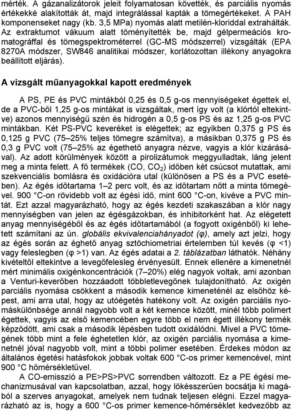 Az extraktumot vákuum alatt töményítették be, majd gélpermeációs kromatográffal és tömegspektrométerrel (GC-MS módszerrel) vizsgálták (EPA 8270A módszer, SW846 analitikai módszer, korlátozottan