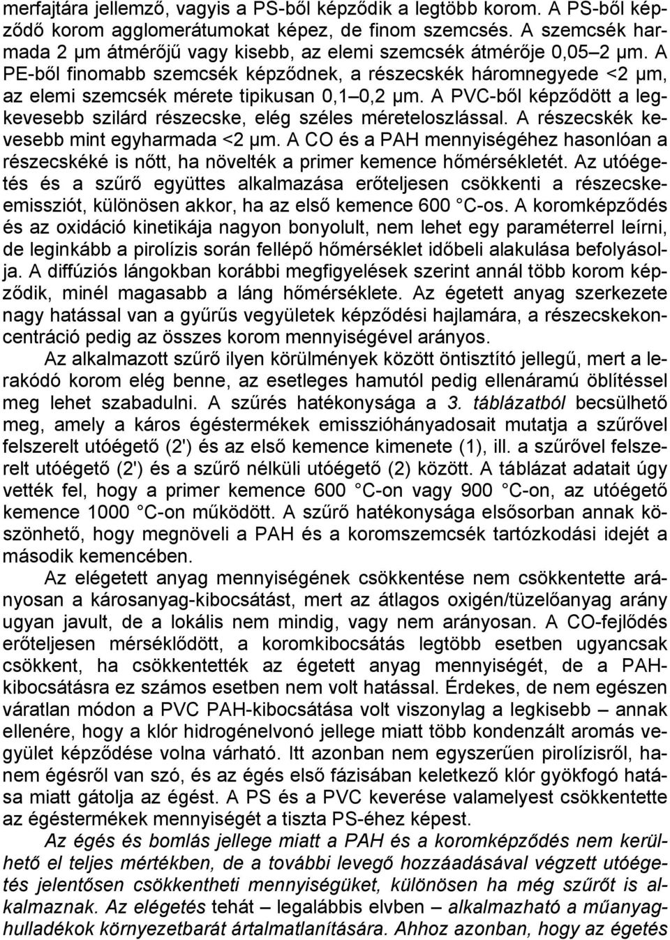 A PE-ből finomabb szemcsék képződnek, a részecskék háromnegyede <2 µm, az elemi szemcsék mérete tipikusan 0,1 0,2 µm. A PVC-ből képződött a legkevesebb szilárd részecske, elég széles méreteloszlással.