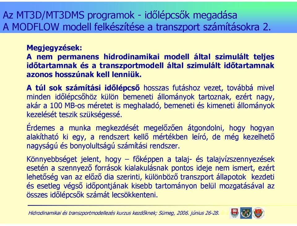 A túl sok számítási időlépcső hosszas futáshoz vezet, továbbá mivel minden időlépcsőhöz külön bemeneti állományok tartoznak, ezért nagy, akár a 100 MB-os méretet is meghaladó, bemeneti és kimeneti