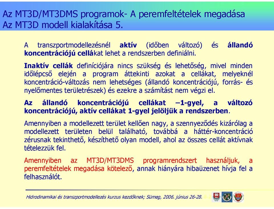 forrás- és nyelőmentes területrészek) és ezekre a számítást nem végzi el. Az állandó koncentrációjú cellákat 1-gyel, a változó koncentrációjú, aktív cellákat 1-gyel jelöljük a rendszerben.