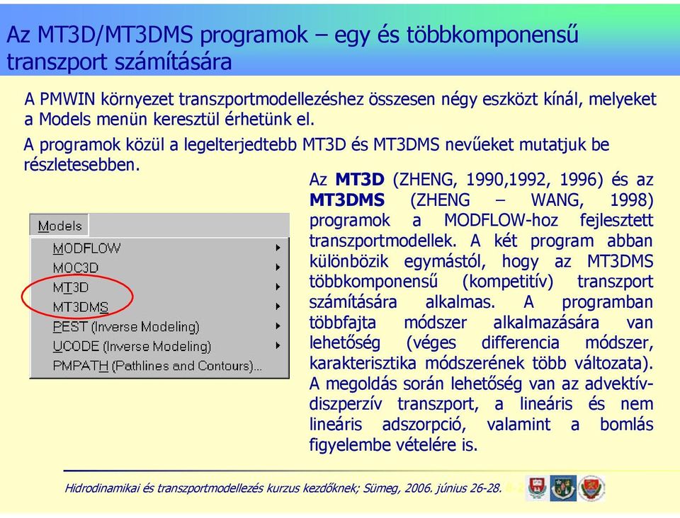 Az MT3D (ZHENG, 1990,1992, 1996) és az MT3DMS (ZHENG WANG, 1998) programok a MODFLOW-hoz fejlesztett transzportmodellek.