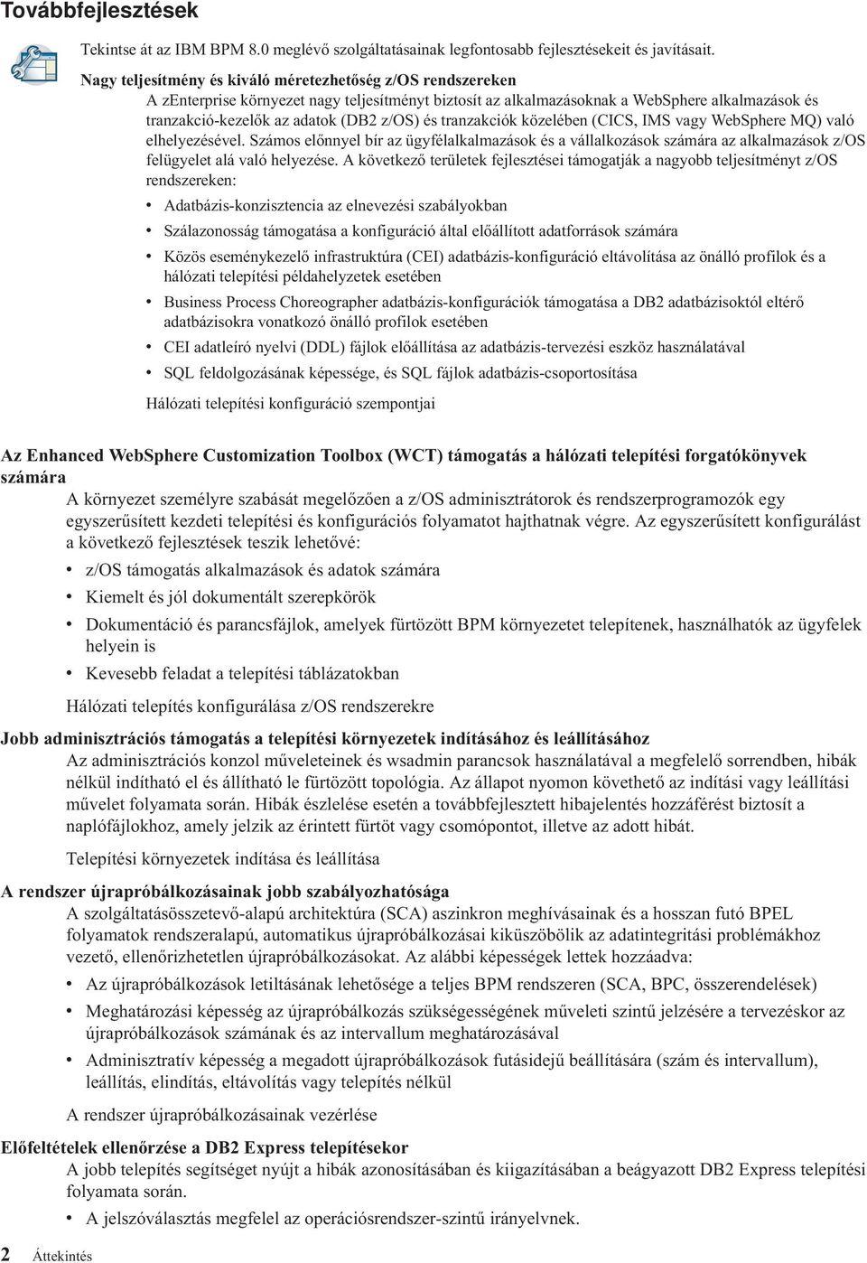 és tranzakciók közelében (CICS, IMS vagy WebSphere MQ) való elhelyezésével. Számos előnnyel bír az ügyfélalkalmazások és a vállalkozások számára az alkalmazások z/os felügyelet alá való helyezése.