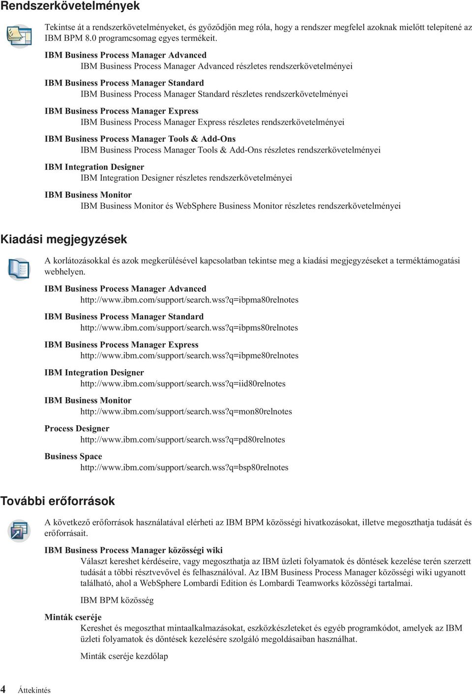 rendszerkövetelményei IBM Business Process Manager Express IBM Business Process Manager Express részletes rendszerkövetelményei IBM Business Process Manager Tools & Add-Ons IBM Business Process