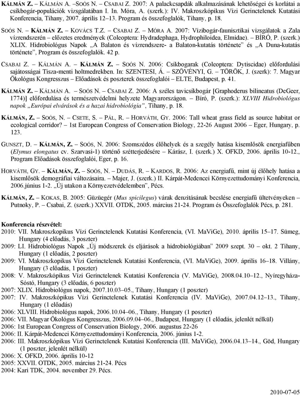 2007: Vízibogár-faunisztikai vizsgálatok a Zala vízrendszerén előzetes eredmények (Coleoptera: Hydradephaga, Hydrophiloidea, Elmidae). BÍRÓ, P. (szerk.) XLIX.