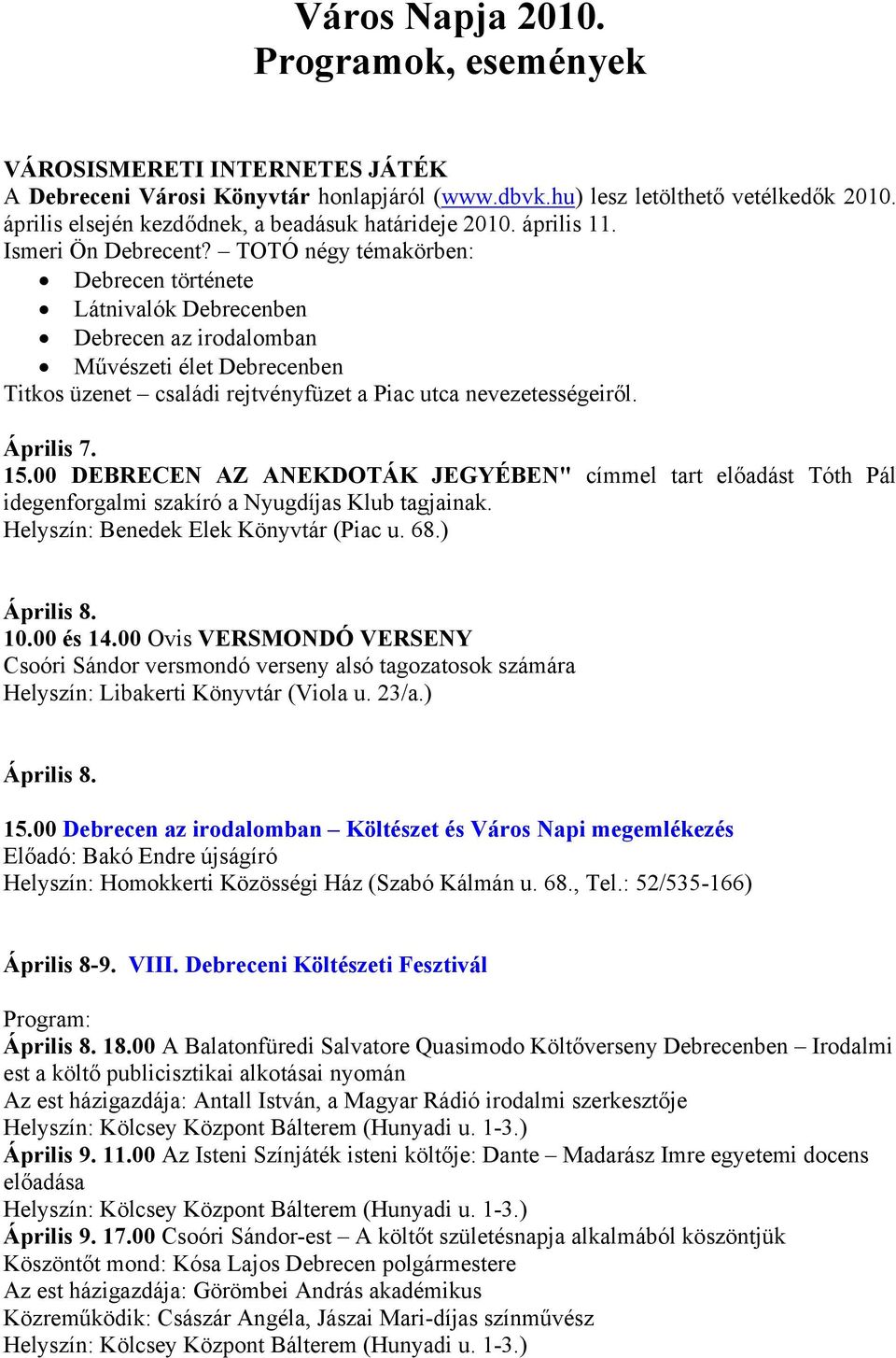 TOTÓ négy témakörben: Debrecen története Látnivalók Debrecenben Debrecen az irodalomban Művészeti élet Debrecenben Titkos üzenet családi rejtvényfüzet a Piac utca nevezetességeiről. Április 7. 15.