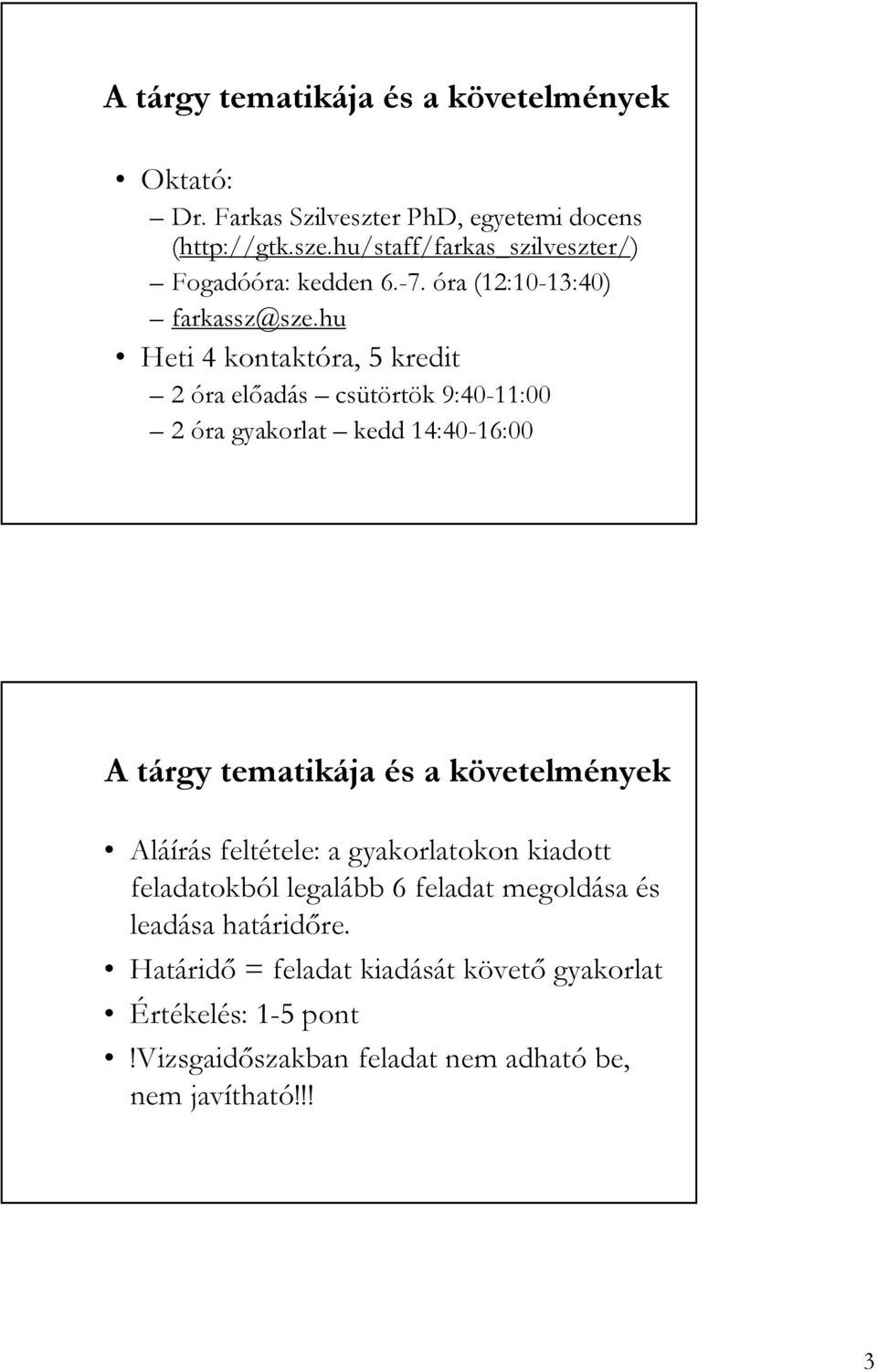 hu Heti 4 kontaktóra, 5 kredit 2 óra elıadás csütörtök 9:40-11:00 2 óra gyakorlat kedd 14:40-16:00 A tárgy tematikája és a követelmények